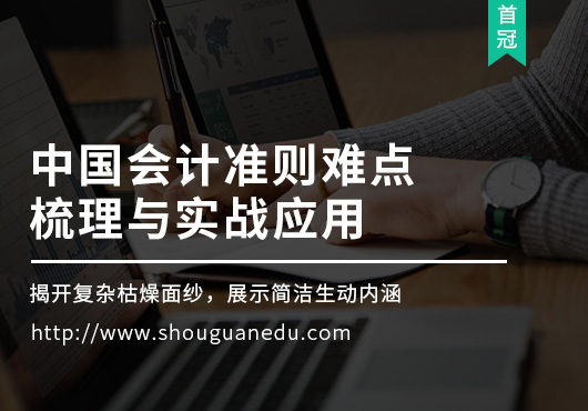 中國會計準(zhǔn)則難點(diǎn)梳理與實(shí)戰(zhàn)應(yīng)用